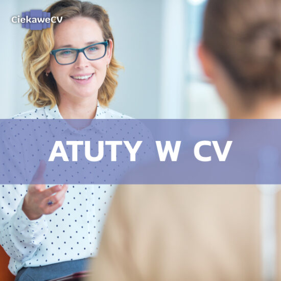 Jak podkreślić swoje atuty w CV? Jakie atuty w CV zrobią dobre wrażenie na pracodawcach?