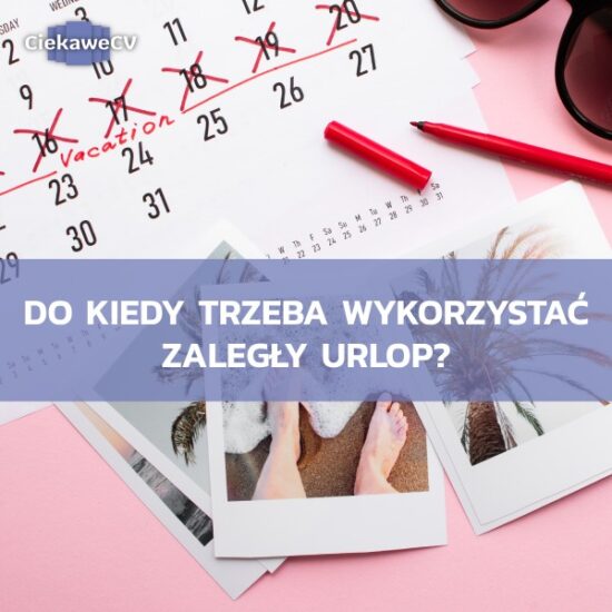 Do kiedy trzeba wykorzystać zaległy urlop?