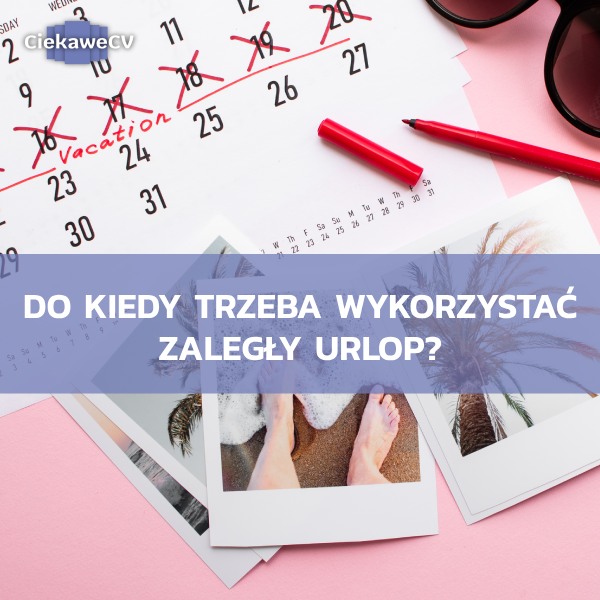 Do kiedy trzeba wykorzystac zalegly urlop