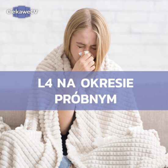 L4 na okresie próbnym – po jakim czasie od zatrudnienia można iść na L4?