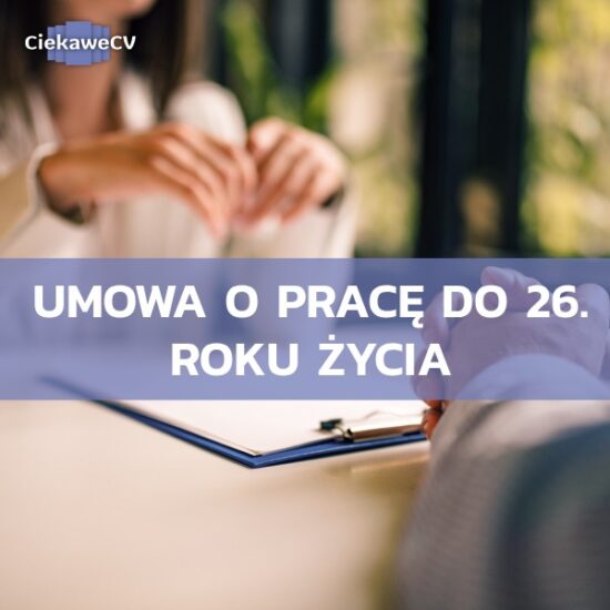Umowa o pracę do 26. roku życia [+umowa o pracę a student]