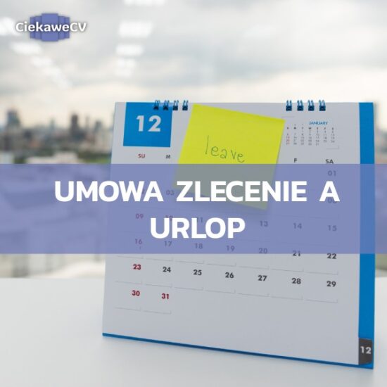 Umowa zlecenie a urlop: czy na umowie zlecenie jest urlop?